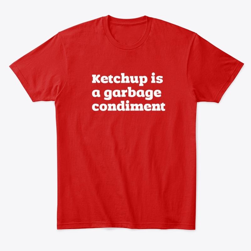 Ketchup is a garbage condiment