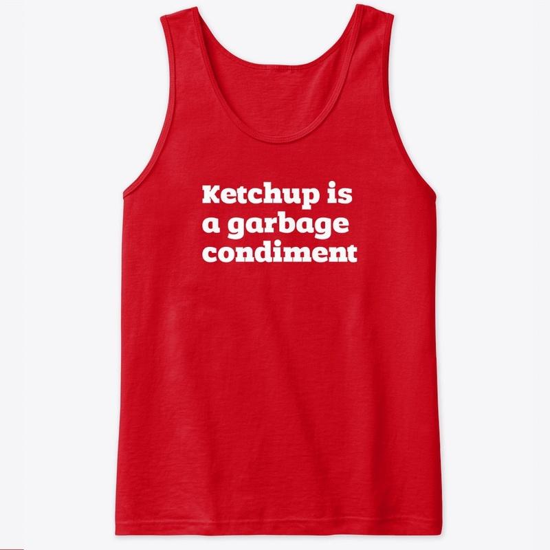 Ketchup is a garbage condiment